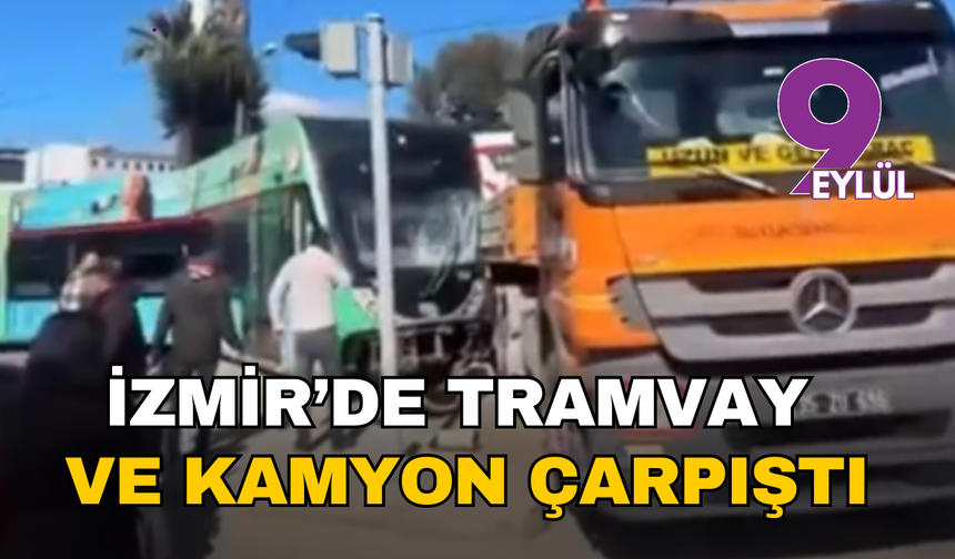 İzmir'de korkutan kaza: İş makinesi yüklü kamyon tramvayla çarpıştı
