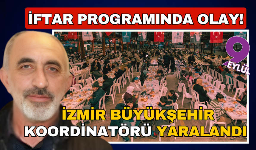 İftar programında kavga çıktı! İzmir BŞB koordinatörü yaralandı