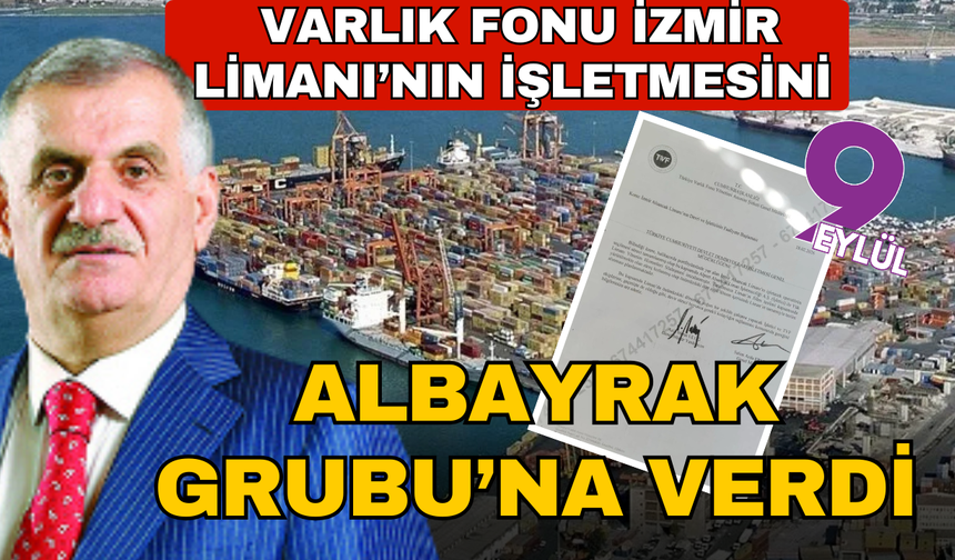 Varlık Fonu İzmir Limanı’nın işletmesini Albayrak Grubu’na verdi