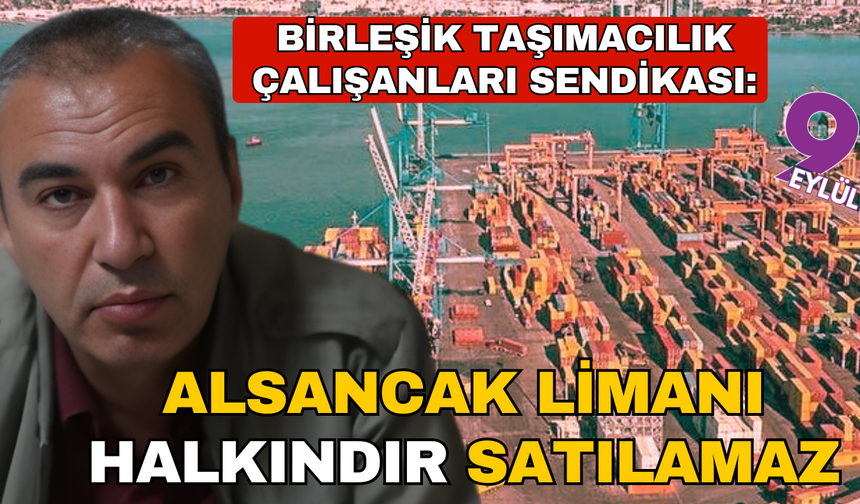 Birleşik Taşımacılık Çalışanları Sendikası; Alsancak Limanı halkındır, satılamaz