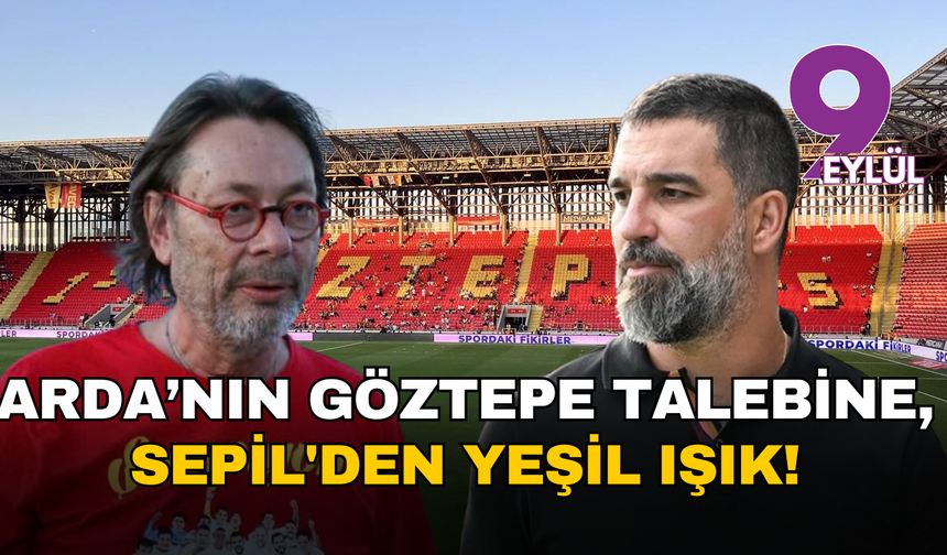 Arda Turan’ın Göztepe talebine, Mehmet Sepil'den yeşil ışık!