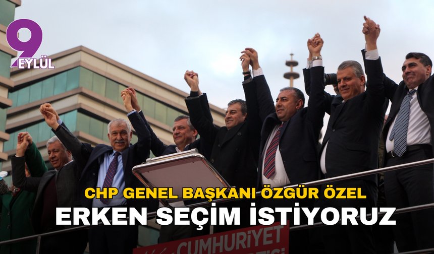 CHP Genel Başkanı Özgür Özel: "Erken seçim istiyoruz"