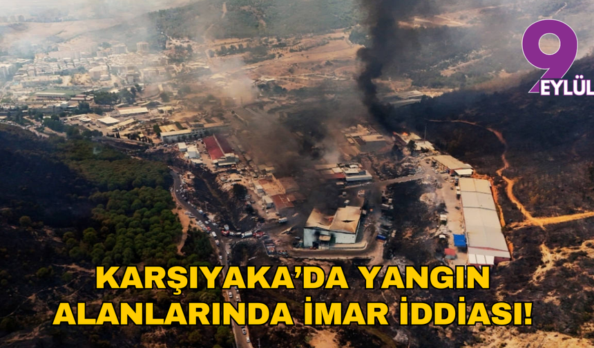 Karşıyaka’da yangın alanlarına imar iddiası!