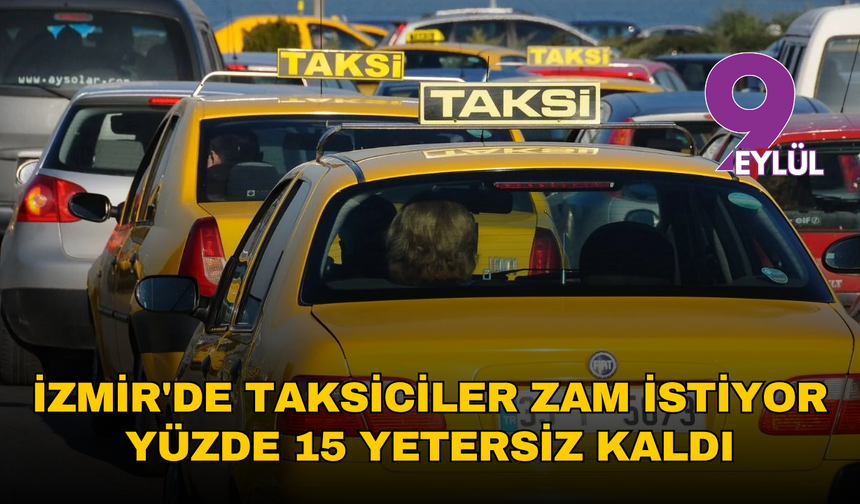İzmir'de taksiciler zam istiyor: Yüzde 15 yetersiz kaldı
