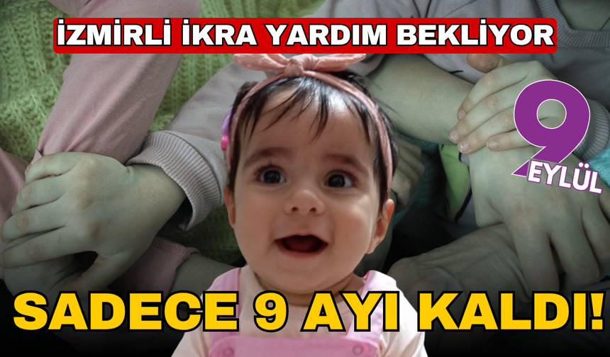 Sadece 9 ayı kaldı! 15 aylık İzmirli İkra yardım bekliyor!
