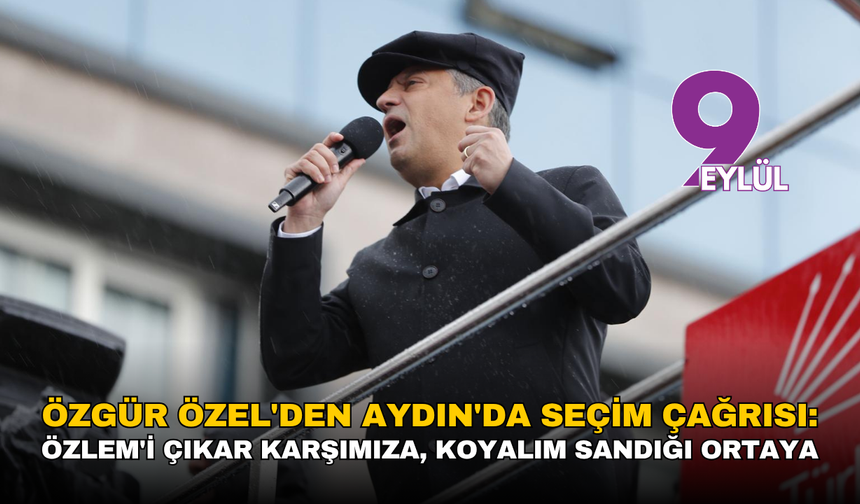 Özgür Özel'den Aydın'da seçim çağrısı: Özlem'i çıkar karşımıza, koyalım sandığı ortaya