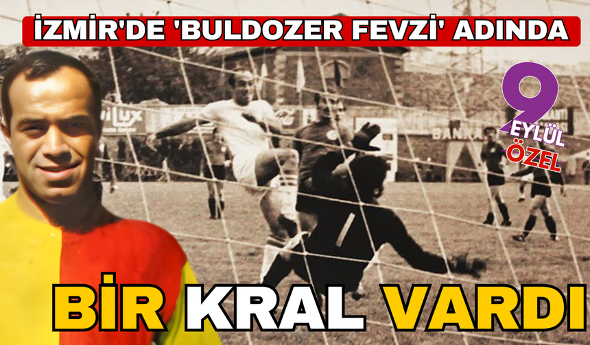 İzmir'de bir 'Buldozer Fevzi' adında bir kral vardı
