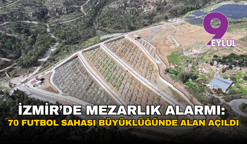 İzmir’de mezarlık alarmı: Büyükşehir 70 futbol sahası büyüklüğünde alan açtı