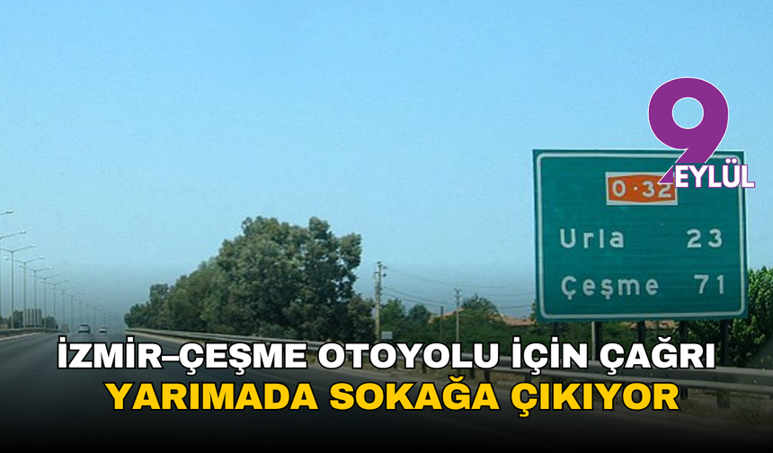 İzmir–Çeşme Otoyolu için eylem çağrısı: Yarımada sokağa çıkıyor