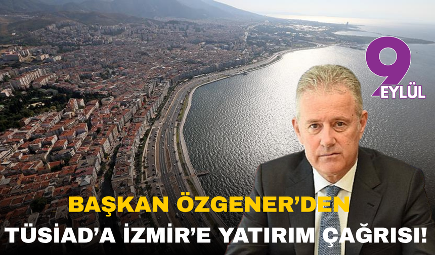 Başkan Özgener'den TÜSİAD'a yatırım çağrısı!