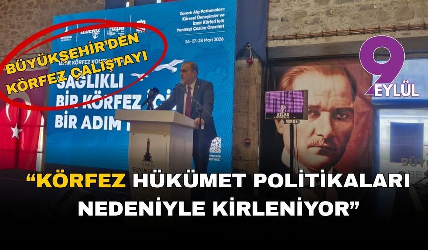 Büyükşehir’den Sağlıklı Körfez Çalıştayı: Hükümet politikaları nedeniyle kirleniyor