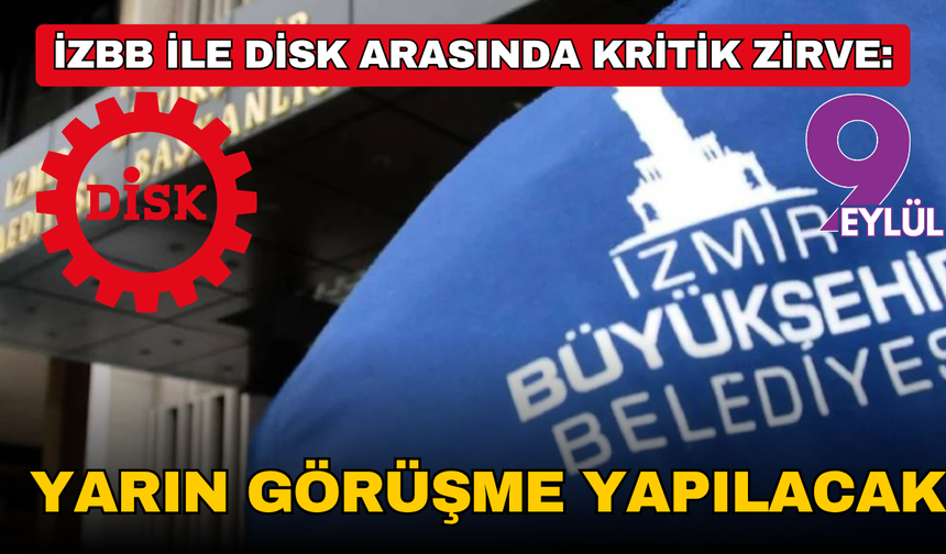 İzBB ile DİSK arasında kritik zirve: Yarın görüşme yapılacak