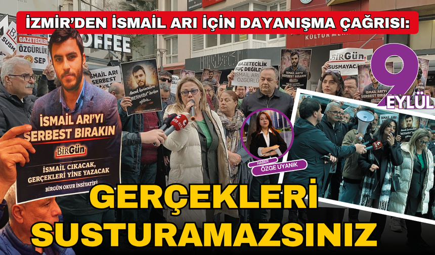 İzmir’den İsmail Arı için dayanışma çağrısı: Gerçekleri susturamazsınız