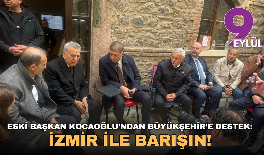 Eski Başkan Kocaoğlu’ndan Büyükşehir’e destek: İzmir ile barışın!