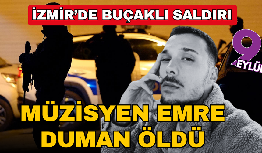 İzmir'de müzisyen Emre Duman bıçaklı saldırıda öldü