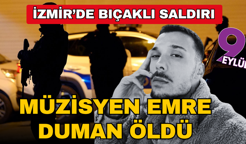 İzmir'de müzisyen Emre Duman bıçaklı saldırıda öldü