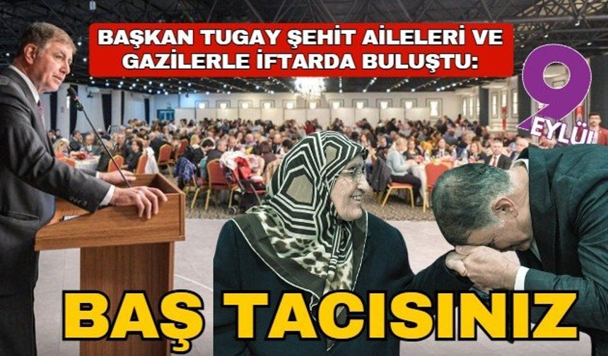 Başkan Tugay şehit aileleri ve gazilerle Balçova’da iftarda buluştu: Sizler bu milletin baş tacısınız