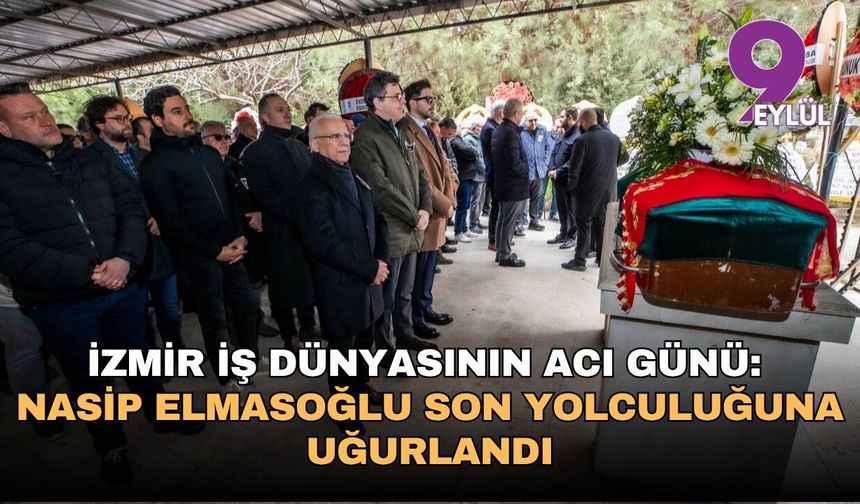 İzmir iş dünyasının acı günü: Nasip Elmasoğlu son yolculuğuna uğurlandı