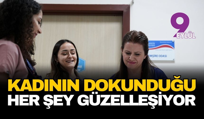 "Kadının dokunduğu her şey güzelleşiyor"