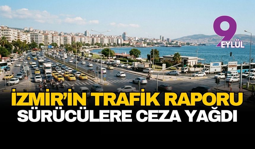 İzmir'in trafik raporu: Sürücülere ceza yağdı