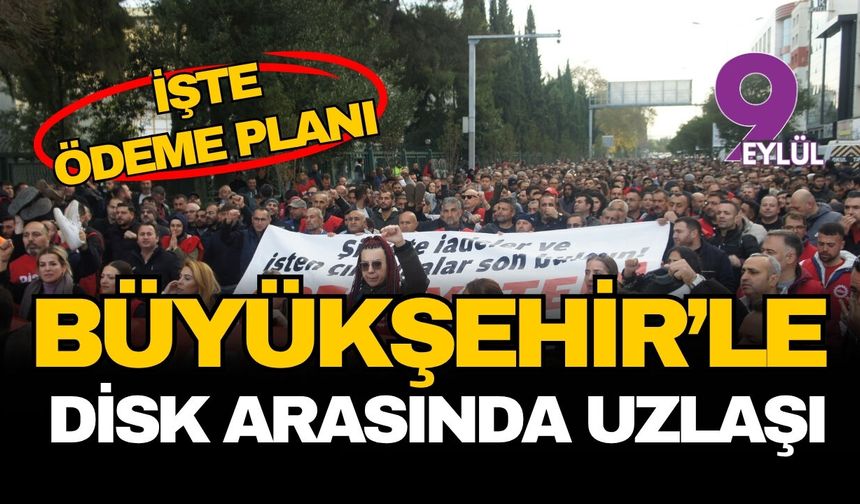 İzmir Büyükşehir Belediyesi ve DİSK arasında uzlaşı: Alacaklar için dört aylık ödeme planı açıklandı