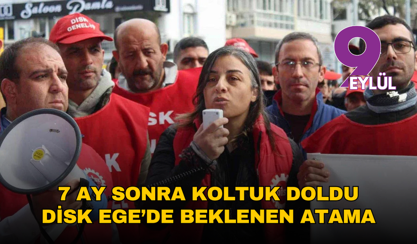 7 ay sonra koltuk doldu: DİSK Ege’de beklenen atama