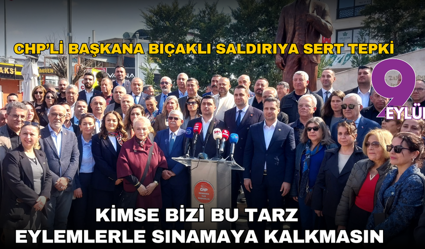 CHP’li başkana bıçaklı saldırıya sert tepki: Kimse bizi bu tarz eylemlerle sınamaya kalkmasın