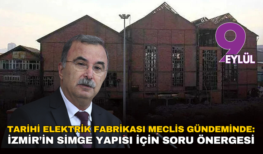 Tarihi Elektrik Fabrikası Meclis gündeminde: İzmir’in simge yapısı için soru önergesi