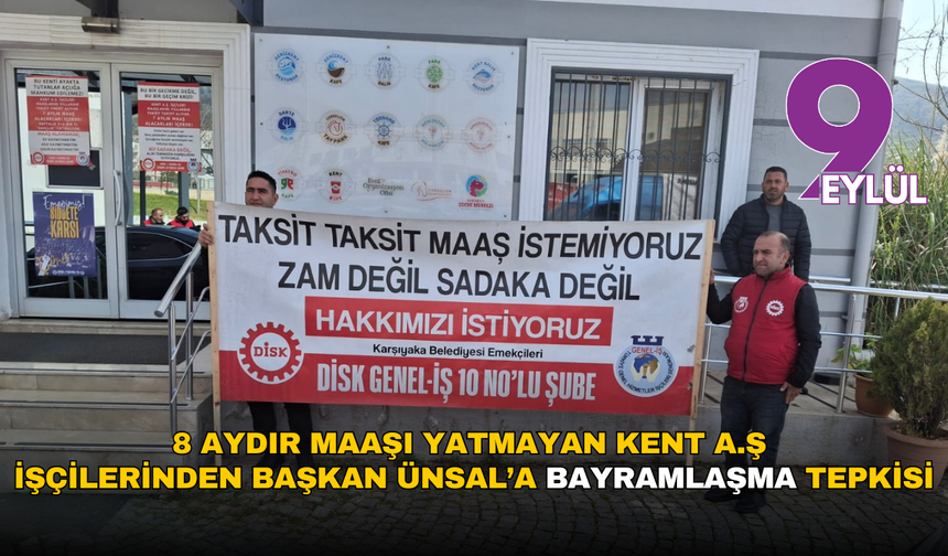 8 aydır maaşı yatmayan Kent A.Ş işçilerinden Başkan Ünsal’a bayramlaşma tepkisi
