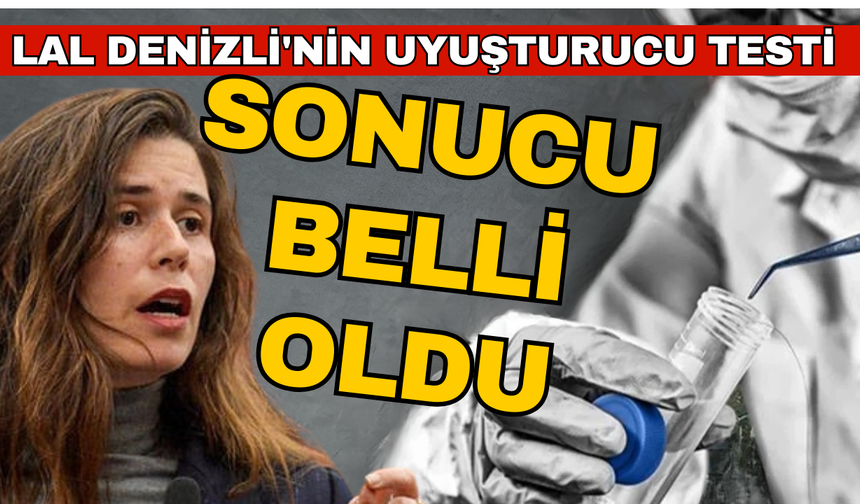 Çeşme Belediye Başkanı Lal Denizli'nin uyuşturucu testi sonucu belli oldu