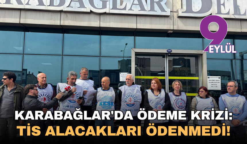 Karabağlar'da ödeme krizi: TİS alacakları ödenmedi!