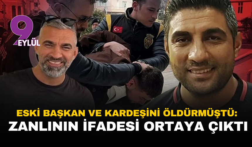 Eski futbol kulübü başkanı ile kardeşini öldürmüştü: Zanlının ifadesi ortaya çıktı