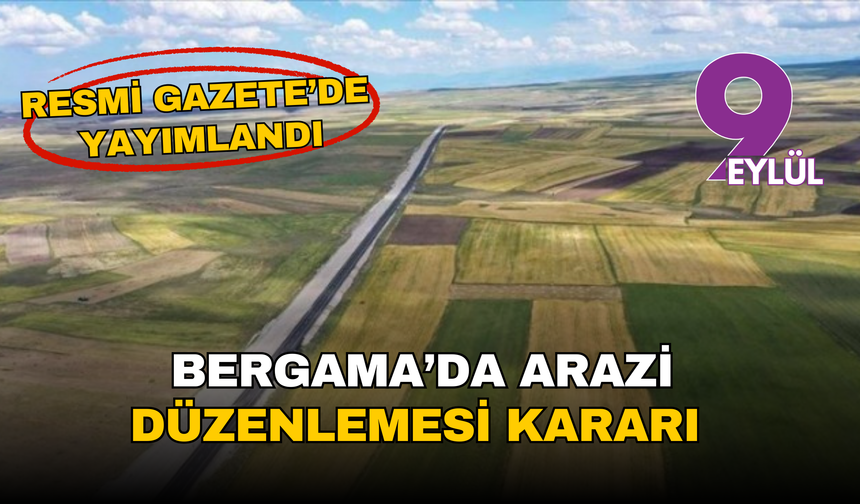 Bergama’da arazi düzenlemesi kararı yürürlüğe girdi: 5 mahallede toplulaştırma başlıyor