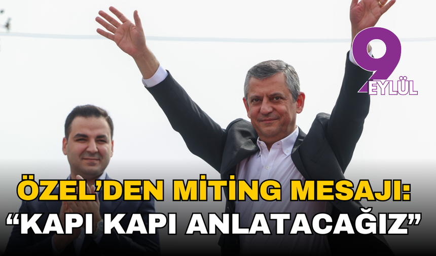 Özgür Özel’den miting mesajı: “Kapı kapı anlatacağız”