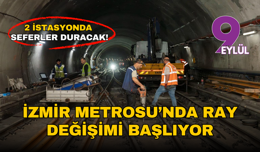 İzmir Metrosu’nda ray değişimi başlıyor: 2 istasyonda seferler duracak