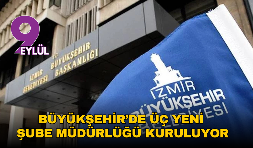 İzmir Büyükşehir’de yeni yapılanma: Üç yeni şube müdürlüğü kuruluyor