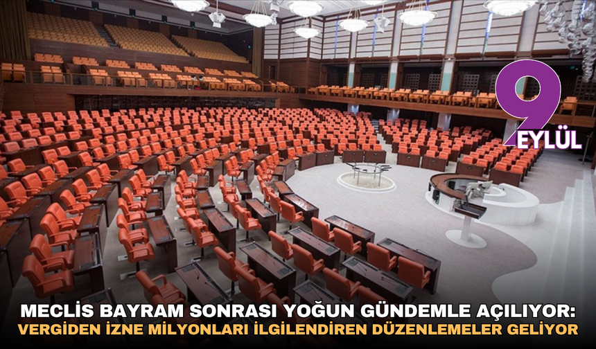 Meclis bayram sonrası yoğun gündemle açılıyor: Vergiden izne milyonları ilgilendiren düzenlemeler geliyor