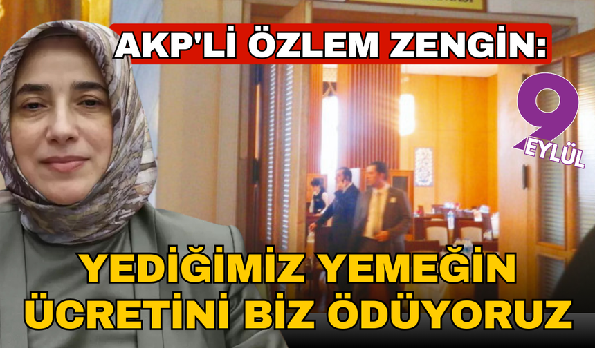 AKP'li Özlem Zengin: TBMM'ince yediğimiz yemeklerin ücretini bizler ödüyoruz