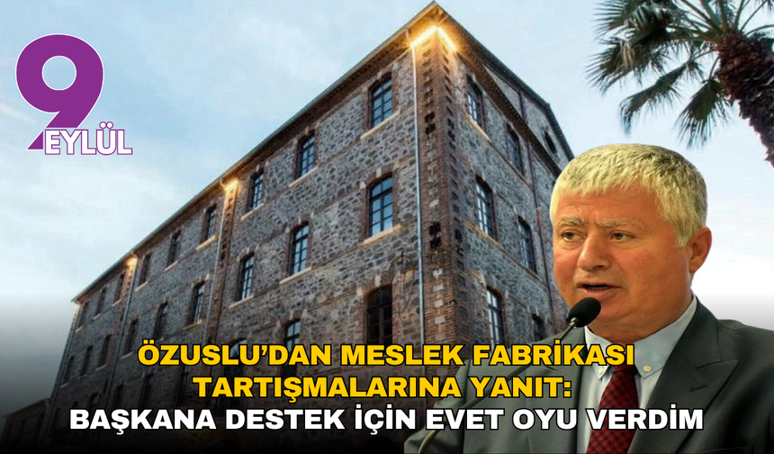 Özuslu’dan Meslek Fabrikası tartışmalarına ‘Soyerli’ yanıt: Başkana destek için evet oyu verdim