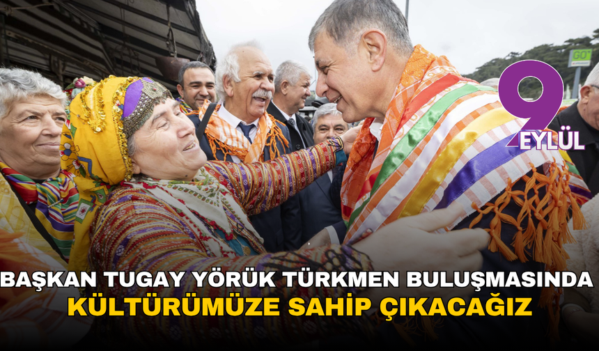 Başkan Tugay Yörük Türkmen buluşmasında: Kültürümüze sahip çıkacağız