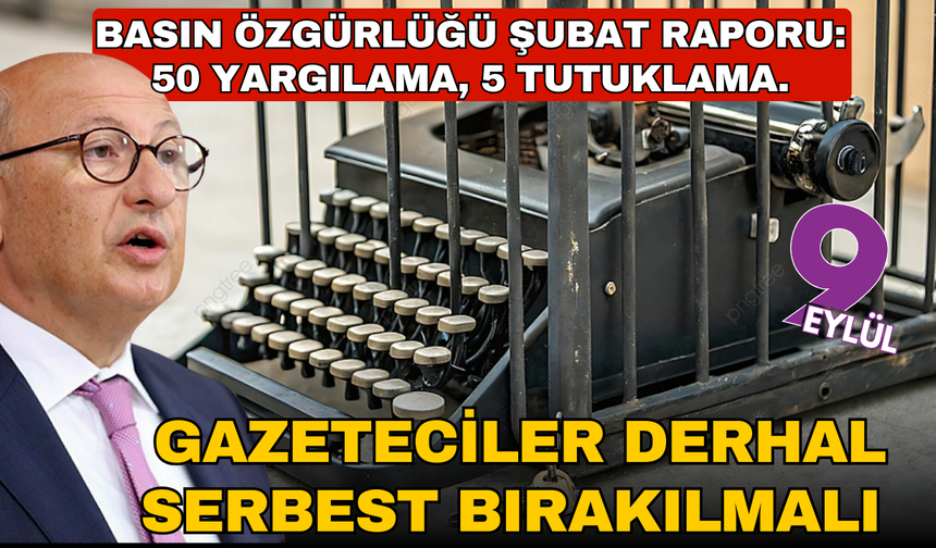 Basın özgürlüğü şubat raporu: 50 yargılama, 5 tutuklama... Gazeteciler derhal serbest bırakılmalı