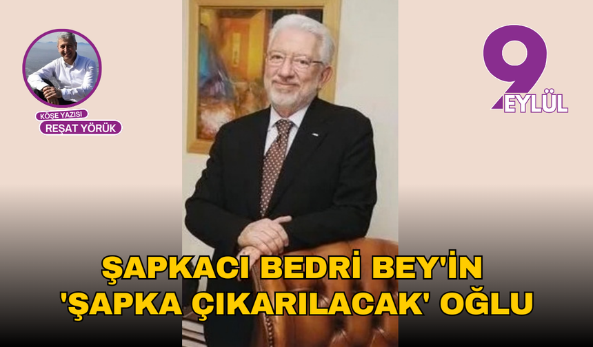 Şapkacı Bedri Bey'in 'Şapka Çıkarılacak' Oğlu