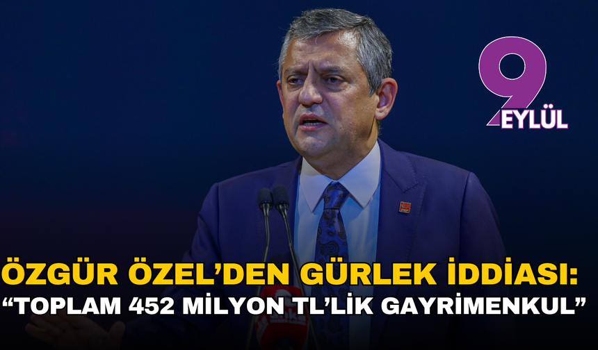 Özgür Özel’den Gürlek iddiası: “Toplam 452 milyon TL’lik gayrimenkul”