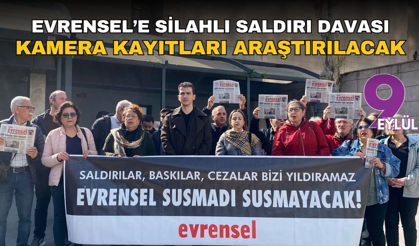 Evrensel'e silahlı saldırı davası: Kamera kayıtları araştırılacak