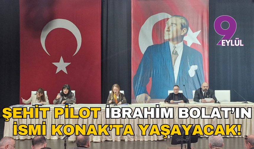 Şehit Pilot İbrahim Bolat’ın ismi Konak’ta yaşayacak!