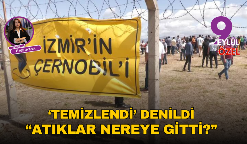 İzmir’in Çernobili ‘temizlendi’ denildi: Atıklar nereye gitti?