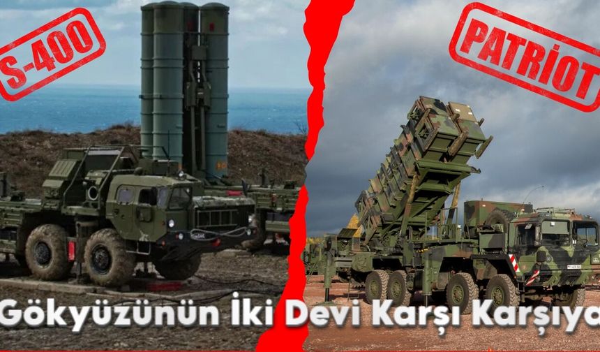 Gökyüzünün İki Devi Karşı Karşıya: Patriot mu, S-400 mü?
