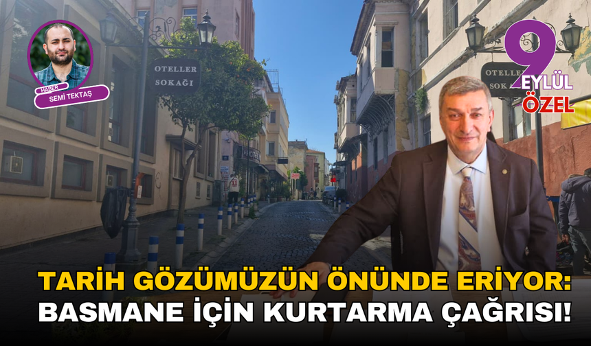 Tarih gözümüzün önünde eriyor: Basmane için kurtarma çağrısı!