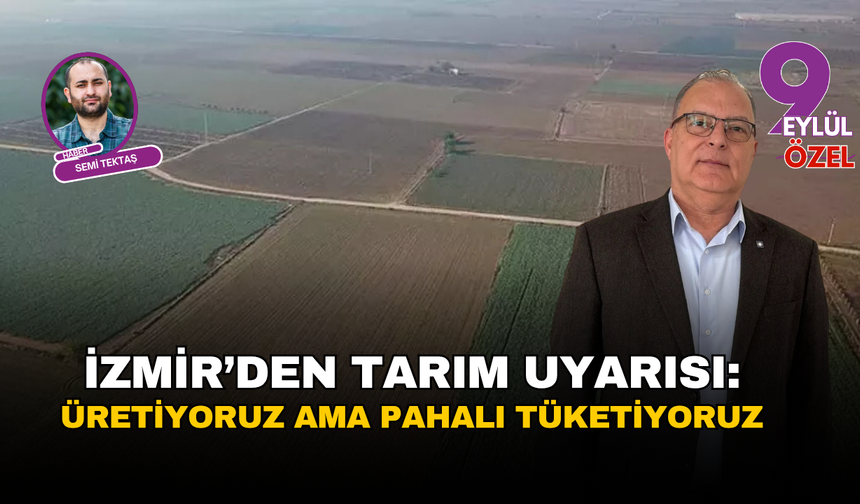 İzmir’den tarım uyarısı: Üretiyoruz ama pahalı tüketiyoruz
