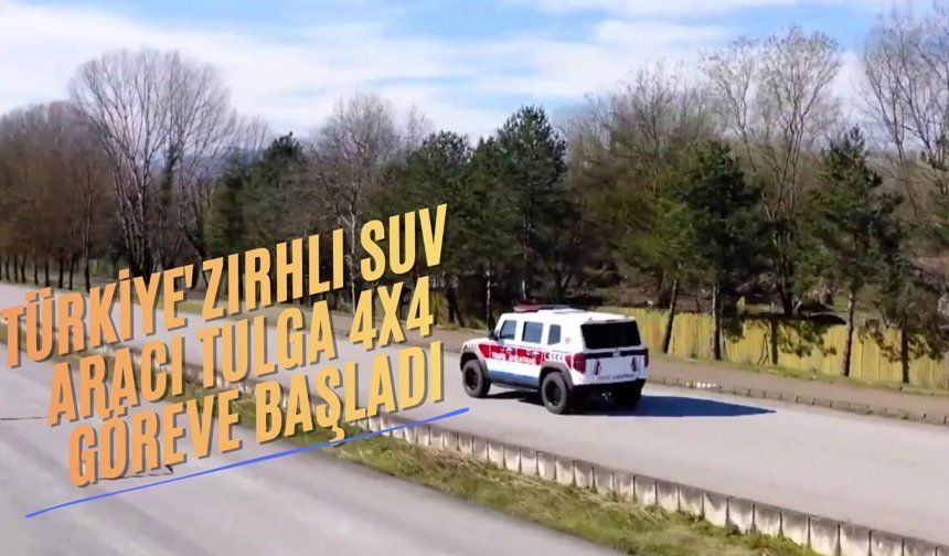İlk Yerli Zırhlı SUV TULGA 4x4 Resmen Göreve Başladı